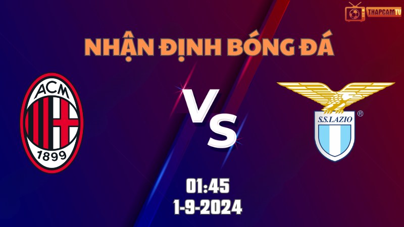 Nhận định bóng đá Lazio vs Ac Milan 01h45 ngày 1/9