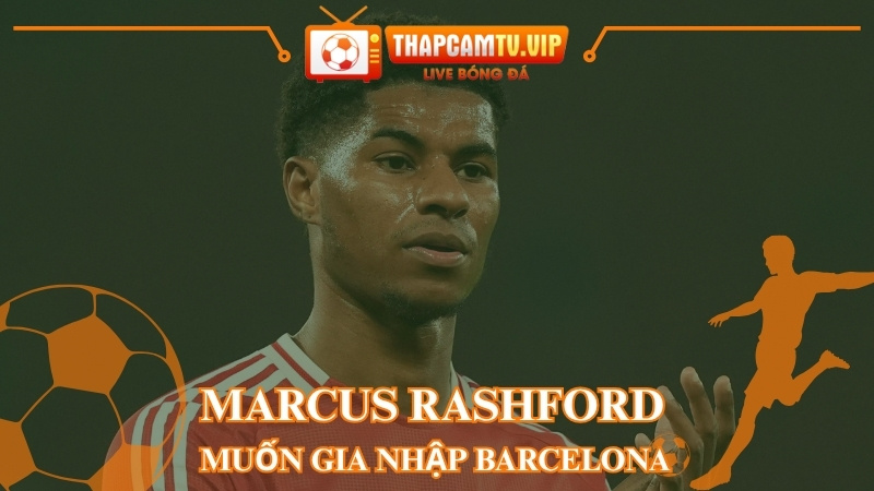 Marcus Rashford ngỏ ý muốn gia nhập Barcelona để sát cánh cùng Lamine Yamal